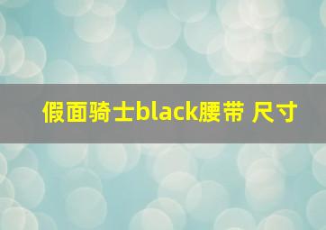 假面骑士black腰带 尺寸